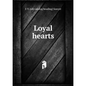  Loyal hearts E T. [old catalog heading] Sawyer Books