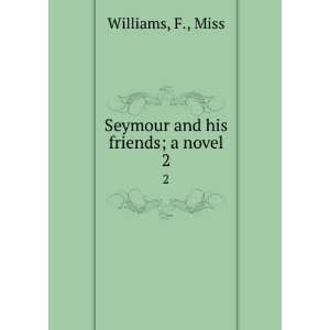    Seymour and his friends; a novel. 2 F., Miss Williams Books