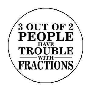 OUT OF 2 PEOPLE HAVE TROUBLE WITH FRACTIONS 1.25 Pinback Button 