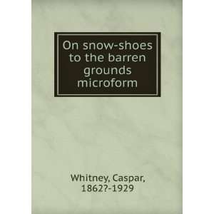  On snow shoes to the barren grounds microform Caspar 