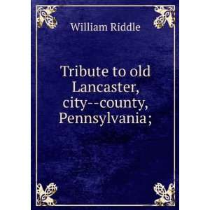  Tribute to old Lancaster, city  county, Pennsylvania 