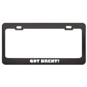 Got Brent? Girl Name Black Metal License Plate Frame Holder Border Tag
