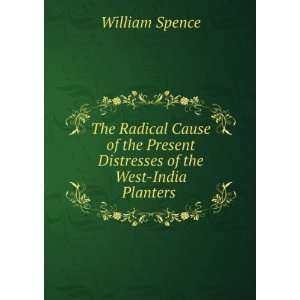   Present Distresses of the West India Planters . William Spence Books