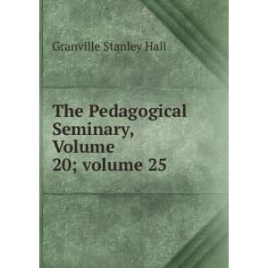   Seminary, Volume 20;Â volume 25 Granville Stanley Hall Books