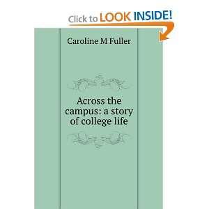   Across the campus a story of college life Caroline M Fuller Books