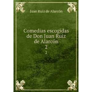  Comedias escogidas de Don Juan Ruiz de AlarcÃ³n. 2 Juan 