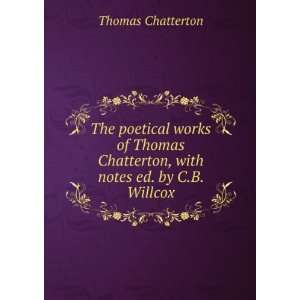  Chatterton, with notes ed. by C.B. Willcox. Thomas Chatterton Books