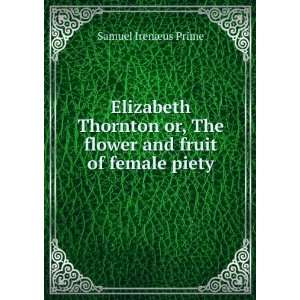  Elizabeth Thornton or, The flower and fruit of female 