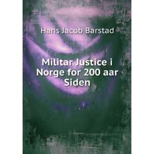 Militar Justice i Norge for 200 aar Siden Hans Jacob Barstad  