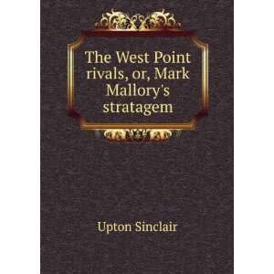   West Point rivals, or, Mark Mallorys stratagem Upton Sinclair Books