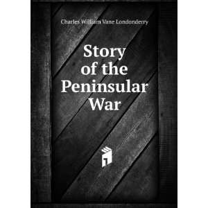   Story of the Peninsular War Charles William Vane Londonderry Books