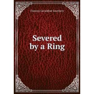  Severed by a Ring Frances Geraldine Southern Books