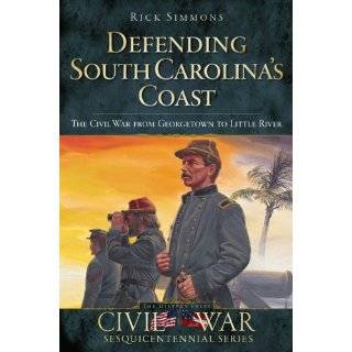 Defending South Carolinas Coast The Civil War from Georgetown to 