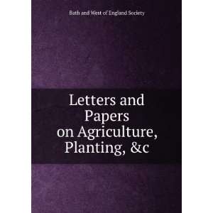 Letters and Papers on Agriculture, Planting, &c Bath and 
