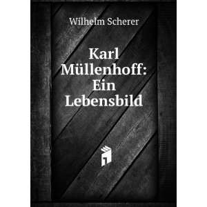  Karl MÃ¼llenhoff Ein Lebensbild Wilhelm Scherer Books