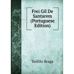  Frei Gil De Santarem (Portuguese Edition) TeÃ³filo 