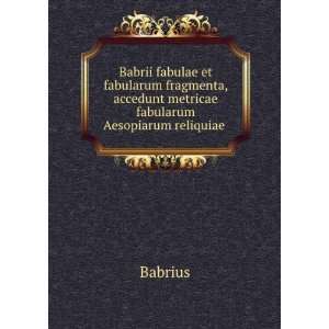   , accedunt metricae fabularum Aesopiarum reliquiae . Babrius Books