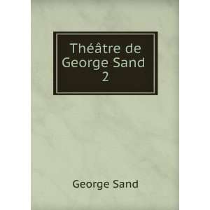 ThÃ©Ã¢tre de George Sand . 2 George Sand  Books