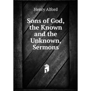   , the Known and the Unknown, Sermons Henry Alford  Books