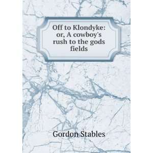  Off to Klondyke or, A cowboys rush to the gods fields 