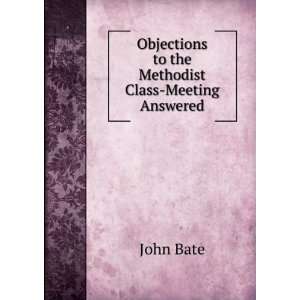   Objections to the Methodist Class Meeting Answered John Bate Books