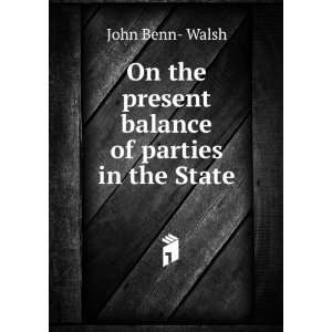   the present balance of parties in the State John Benn  Walsh Books