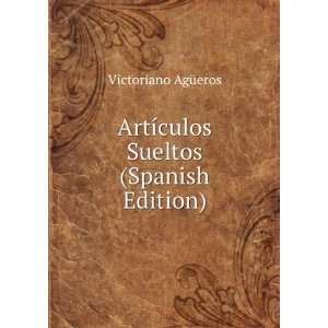   ArtÃ­culos Sueltos (Spanish Edition) Victoriano AgÃ¼eros Books
