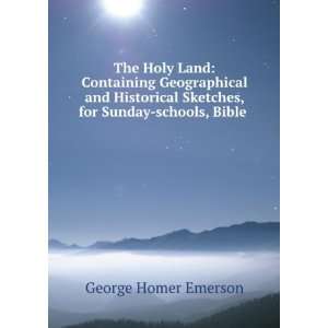 The Holy Land Containing Geographical and Historical Sketches, for 