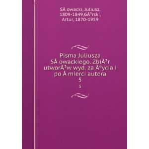   mierci autora. 5 Juliusz, 1809 1849,GÃ?Â³rski, Artur, 1870 1959