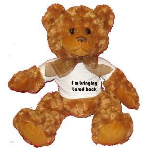  Im bringing bored back Plush Teddy Bear with WHITE T 