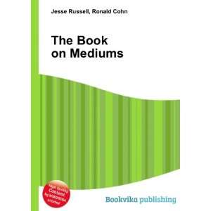  The Book on Mediums Ronald Cohn Jesse Russell Books