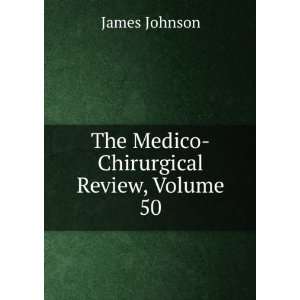  The Medico Chirurgical Review, Volume 50 James Johnson 