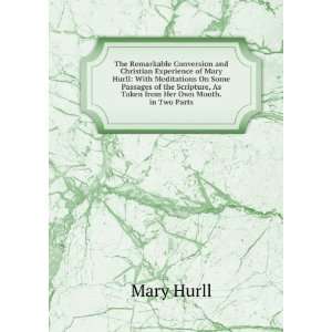 The Remarkable Conversion and Christian Experience of Mary Hurll With 