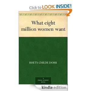 What eight million women want Rheta Childe Dorr  Kindle 