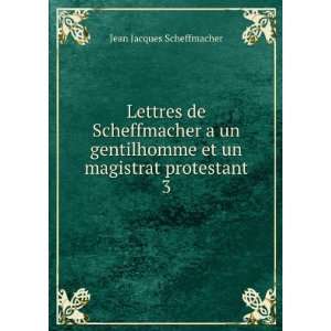   et un magistrat protestant. 3 Jean Jacques Scheffmacher Books