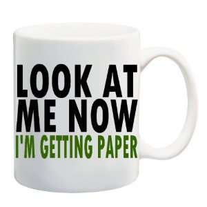  LOOK AT ME NOW IM GETTING PAPER Mug Coffee Cup 11 oz 