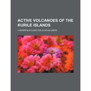 Active volcanoes of the Kurile Islands a reference guide for aviation 