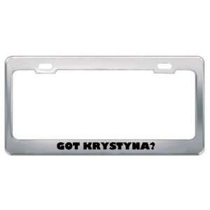  Got Krystyna? Girl Name Metal License Plate Frame Holder 