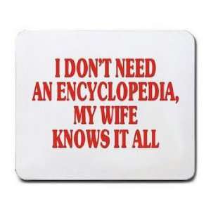 I DONT NEED AN ENCYCLOPEDIA, MY WIFE KNOWS IT ALL 