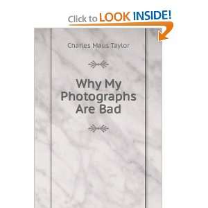 Why my Photographs are Bad; Charles Maus Taylor  Books