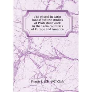   Latin countries of Europe and America Francis E. 1851 1927 Clark