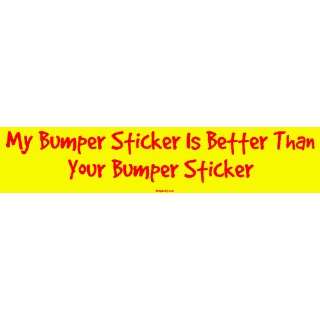 My Bumper Sticker Is Better Than Your Bumper Sticker MINIATURE Sticker