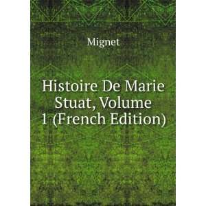  Histoire De Marie Stuat, Volume 1 (French Edition) Mignet Books