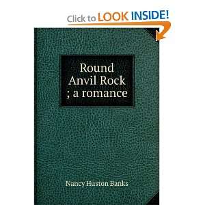  Round Anvil Rock ; a romance Nancy Huston Banks Books