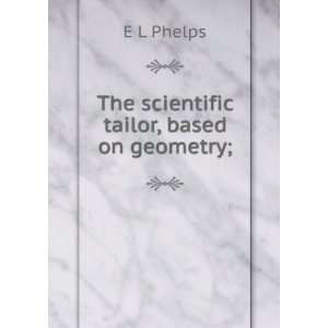    The scientific tailor, based on geometry; E L Phelps Books