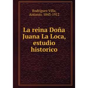  La reina DoÃ±a Juana La Loca, estudio historico Antonio 