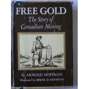  FREE GOLD  THE STORY OF CANADIAN MINING Arnold Hoffman 