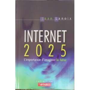    Internet 2025 Limportance dimaginer le futur Jean Lanoix Books