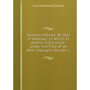  Senecas Morals By Way of Abstract. to Which Is Added, a 