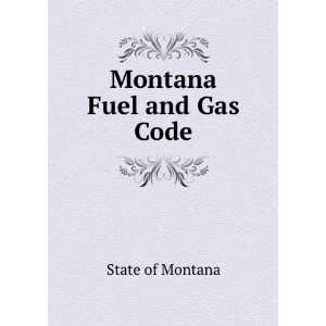  Montana Fuel and Gas Code State of Montana Books